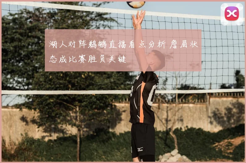 湖人对阵鹈鹕直播看点分析 詹眉状态成比赛胜负关键