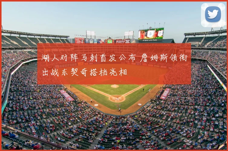 湖人对阵马刺首发公布 詹姆斯领衔出战东契奇搭档亮相