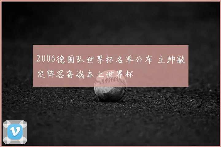 2006德国队世界杯名单公布 主帅敲定阵容备战本土世界杯
